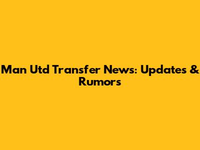 Man Utd Transfer News: Updates & Rumors