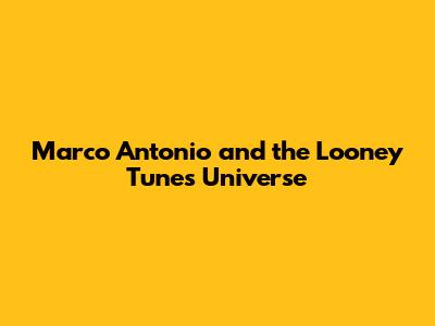 Marco Antonio and the Looney Tunes Universe