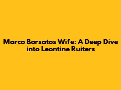 Marco Borsato's Wife: A Deep Dive into Leontine Ruiters