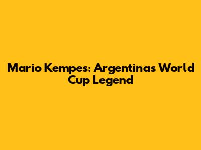 Mario Kempes: Argentina's World Cup Legend