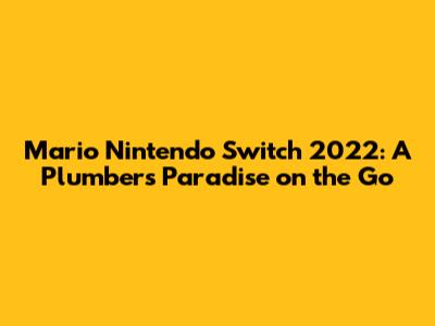 Mario Nintendo Switch 2022: A Plumber's Paradise on the Go