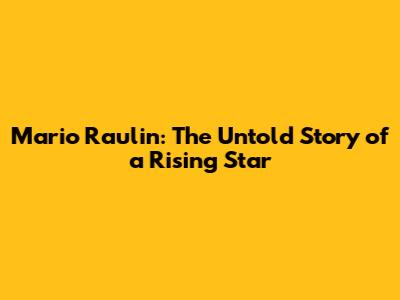 Mario Raulin: The Untold Story of a Rising Star