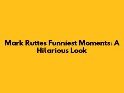 Mark Rutte's Funniest Moments: A Hilarious Look