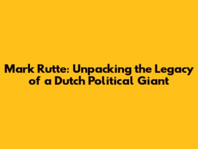 Mark Rutte: Unpacking the Legacy of a Dutch Political Giant