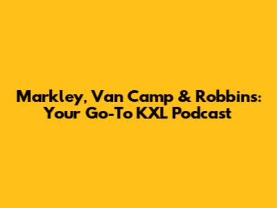 Markley, Van Camp & Robbins: Your Go-To KXL Podcast
