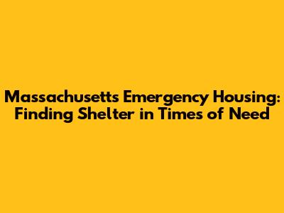 Massachusetts Emergency Housing: Finding Shelter in Times of Need