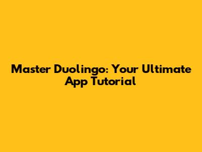Master Duolingo: Your Ultimate App Tutorial