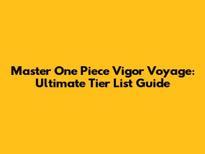 Master One Piece Vigor Voyage: Ultimate Tier List Guide
