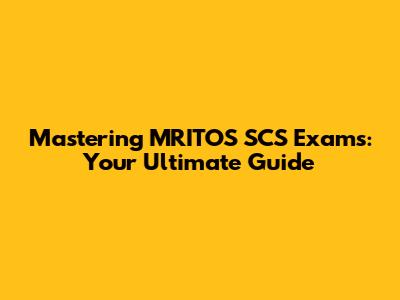 Mastering MRITOS SCS Exams: Your Ultimate Guide