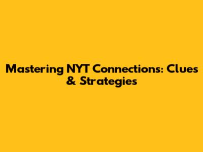 Mastering NYT Connections: Clues & Strategies