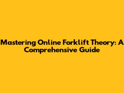 Mastering Online Forklift Theory: A Comprehensive Guide