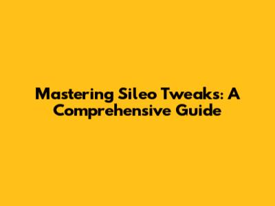 Mastering Sileo Tweaks: A Comprehensive Guide