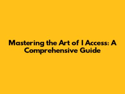 Mastering the Art of I Access: A Comprehensive Guide