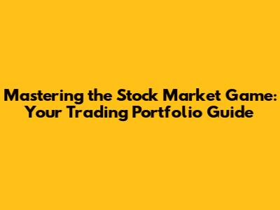 Mastering the Stock Market Game: Your Trading Portfolio Guide