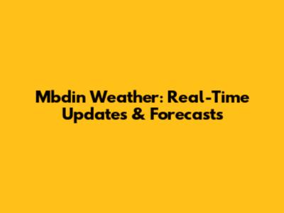 Mbdin Weather: Real-Time Updates & Forecasts