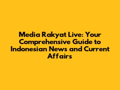 Media Rakyat Live: Your Comprehensive Guide to Indonesian News and Current Affairs