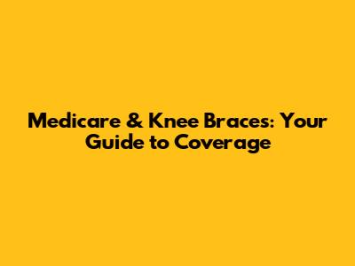 Medicare & Knee Braces: Your Guide to Coverage