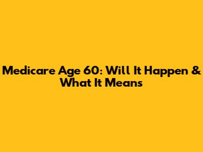 Medicare Age 60: Will It Happen & What It Means