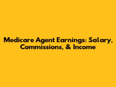 Medicare Agent Earnings: Salary, Commissions, & Income