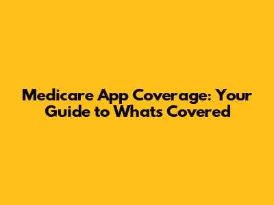 Medicare App Coverage: Your Guide to What's Covered