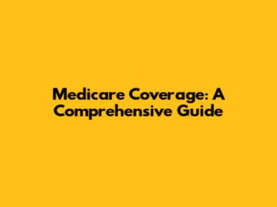 Medicare Coverage: A Comprehensive Guide