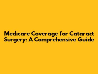 Medicare Coverage for Cataract Surgery: A Comprehensive Guide