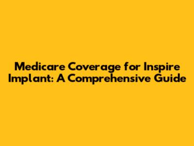 Medicare Coverage for Inspire Implant: A Comprehensive Guide