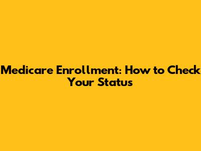 Medicare Enrollment: How to Check Your Status