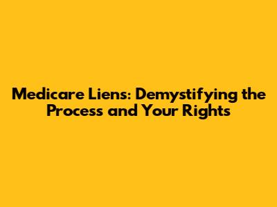 Medicare Liens: Demystifying the Process and Your Rights