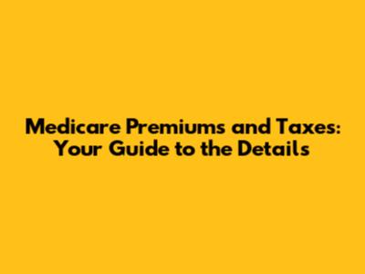 Medicare Premiums and Taxes: Your Guide to the Details