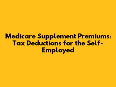 Medicare Supplement Premiums: Tax Deductions for the Self-Employed