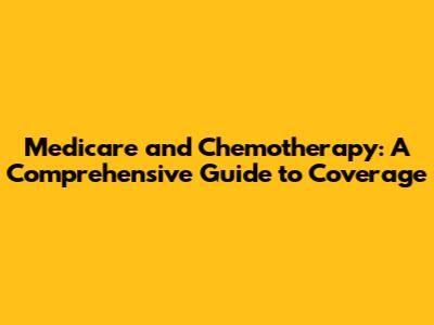 Medicare and Chemotherapy: A Comprehensive Guide to Coverage