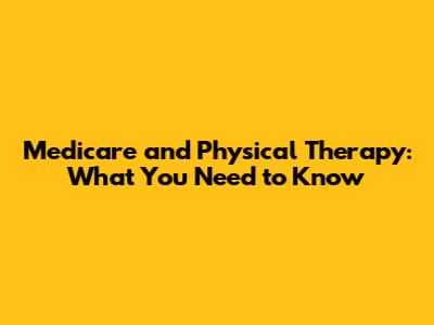 Medicare and Physical Therapy: What You Need to Know