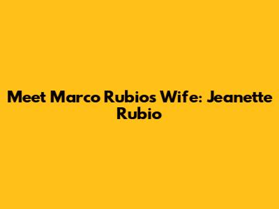 Meet Marco Rubio's Wife: Jeanette Rubio