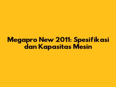 Megapro New 2011: Spesifikasi dan Kapasitas Mesin