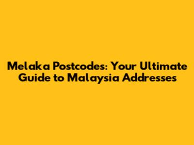 Melaka Postcodes: Your Ultimate Guide to Malaysia Addresses