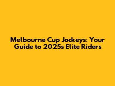 Melbourne Cup Jockeys: Your Guide to 2025's Elite Riders