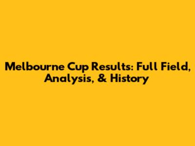 Melbourne Cup Results: Full Field, Analysis, & History