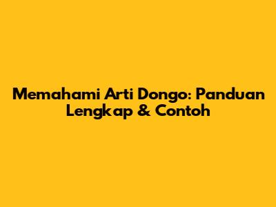 Memahami Arti Dongo: Panduan Lengkap & Contoh