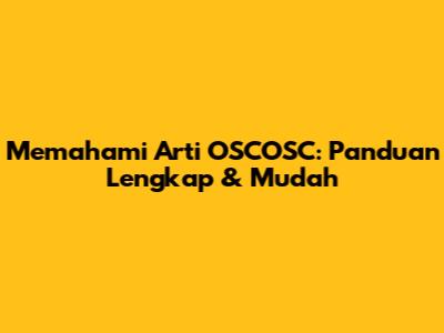 Memahami Arti OSCOSC: Panduan Lengkap & Mudah