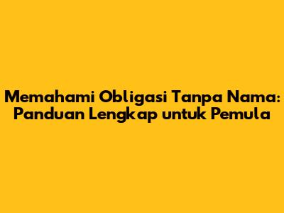 Memahami Obligasi Tanpa Nama: Panduan Lengkap untuk Pemula