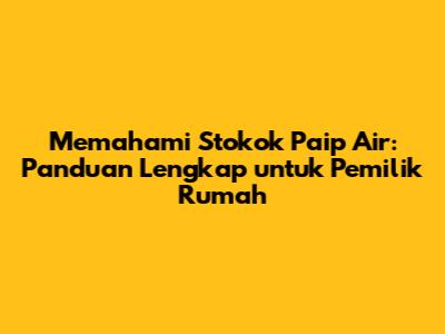 Memahami Stokok Paip Air: Panduan Lengkap untuk Pemilik Rumah