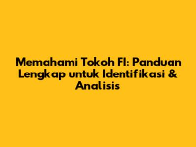 Memahami Tokoh FI: Panduan Lengkap untuk Identifikasi & Analisis