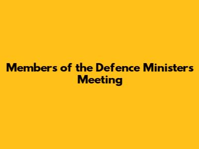 Members of the Defence Ministers Meeting