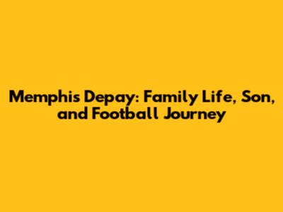 Memphis Depay: Family Life, Son, and Football Journey