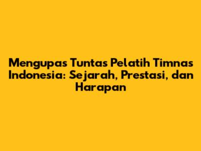 Mengupas Tuntas Pelatih Timnas Indonesia: Sejarah, Prestasi, dan Harapan