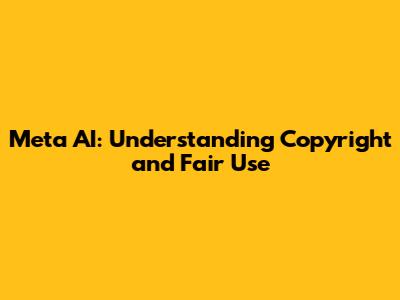 Meta AI: Understanding Copyright and Fair Use