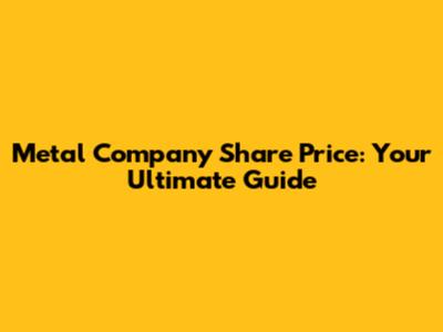 Metal Company Share Price: Your Ultimate Guide
