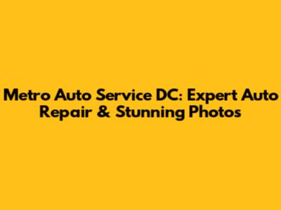 Metro Auto Service DC: Expert Auto Repair & Stunning Photos