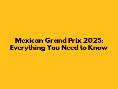 Mexican Grand Prix 2025: Everything You Need to Know